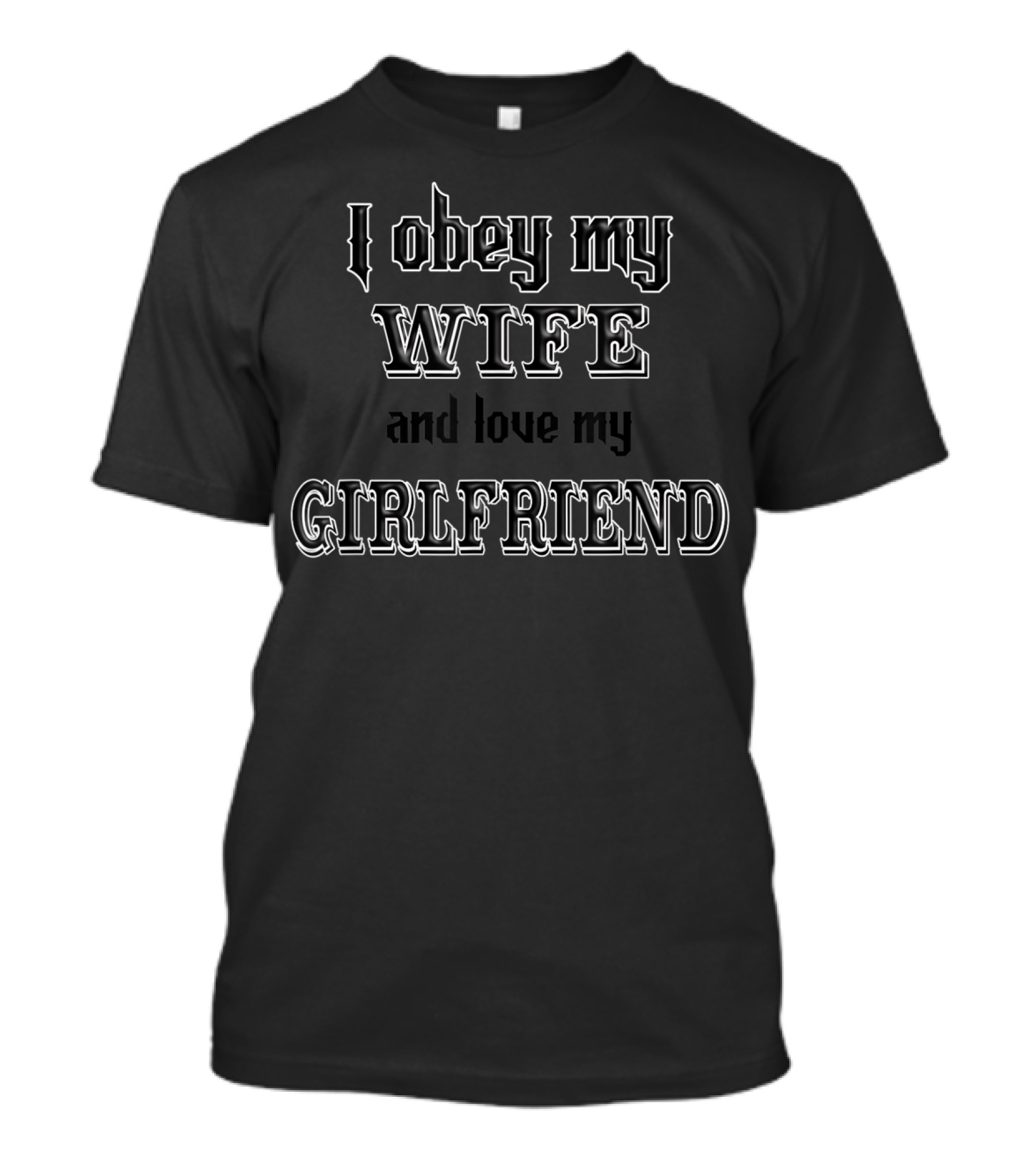I Obey My Wife And Love My Girlfriend Typography Humor T-Shirt