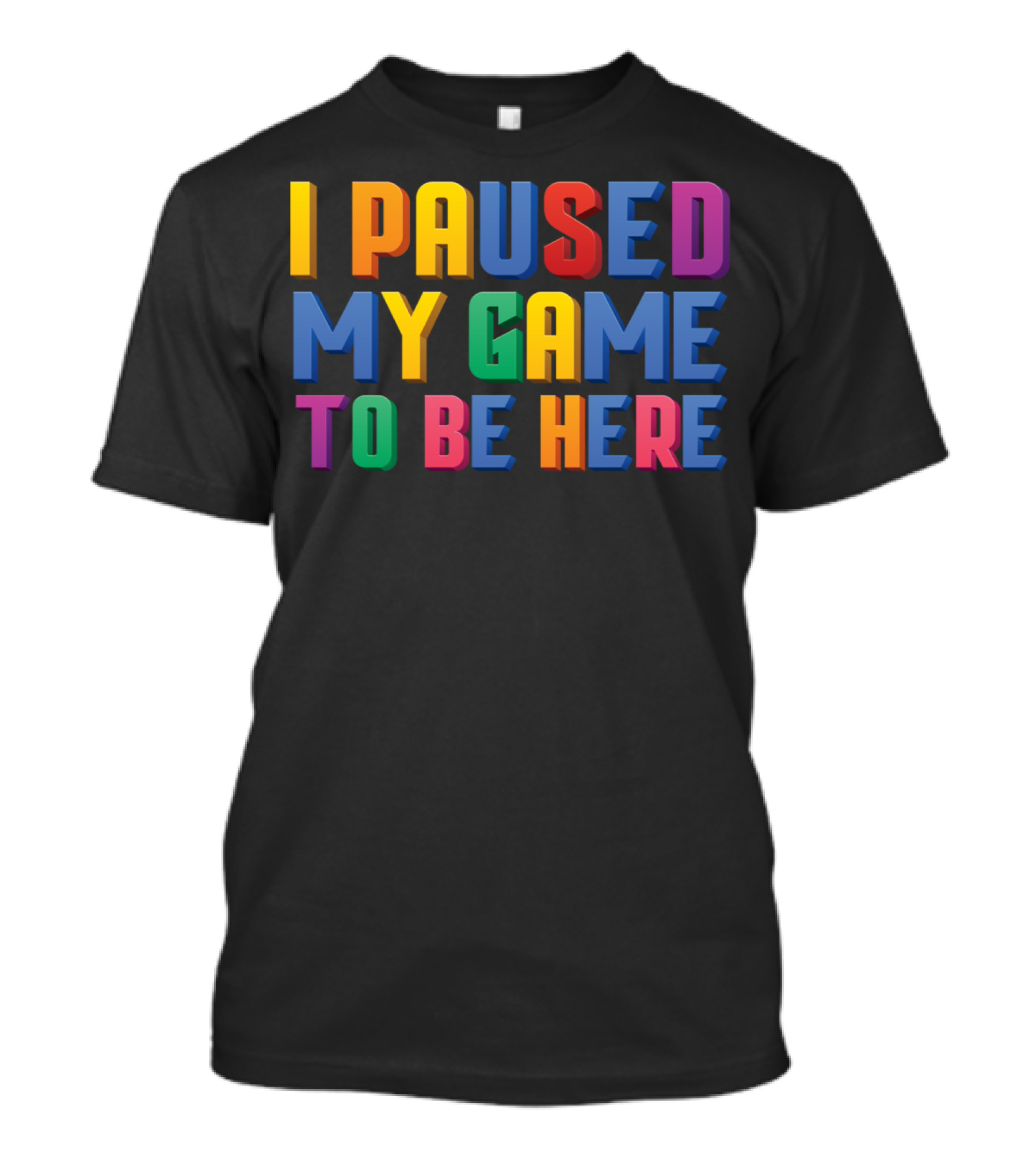 I Paused My Game To Be Here Funny Video Gamer Text In Vibrant Colors T-Shirt