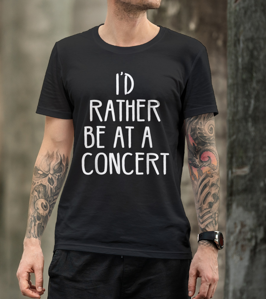 I'd Rather Be At A Concert T-Shirt