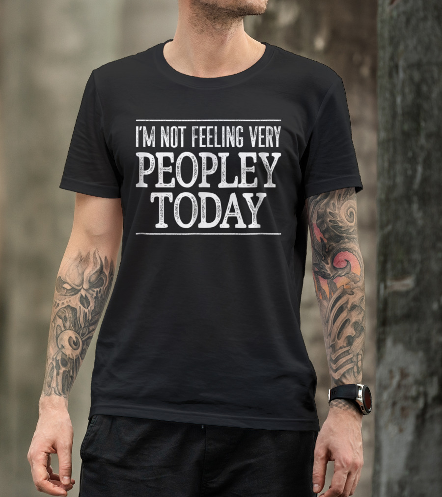 I'm Not Feeling Very Peopley Today T-Shirt