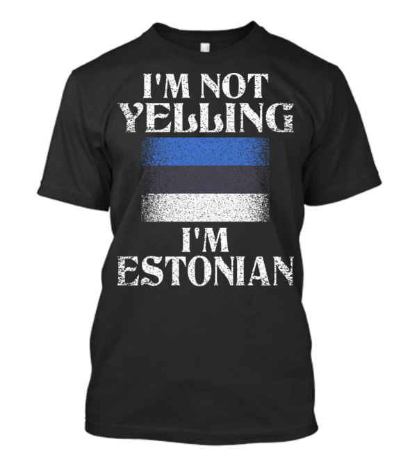 I'm Not Yelling I'm Estonian Flag Humor T-Shirt