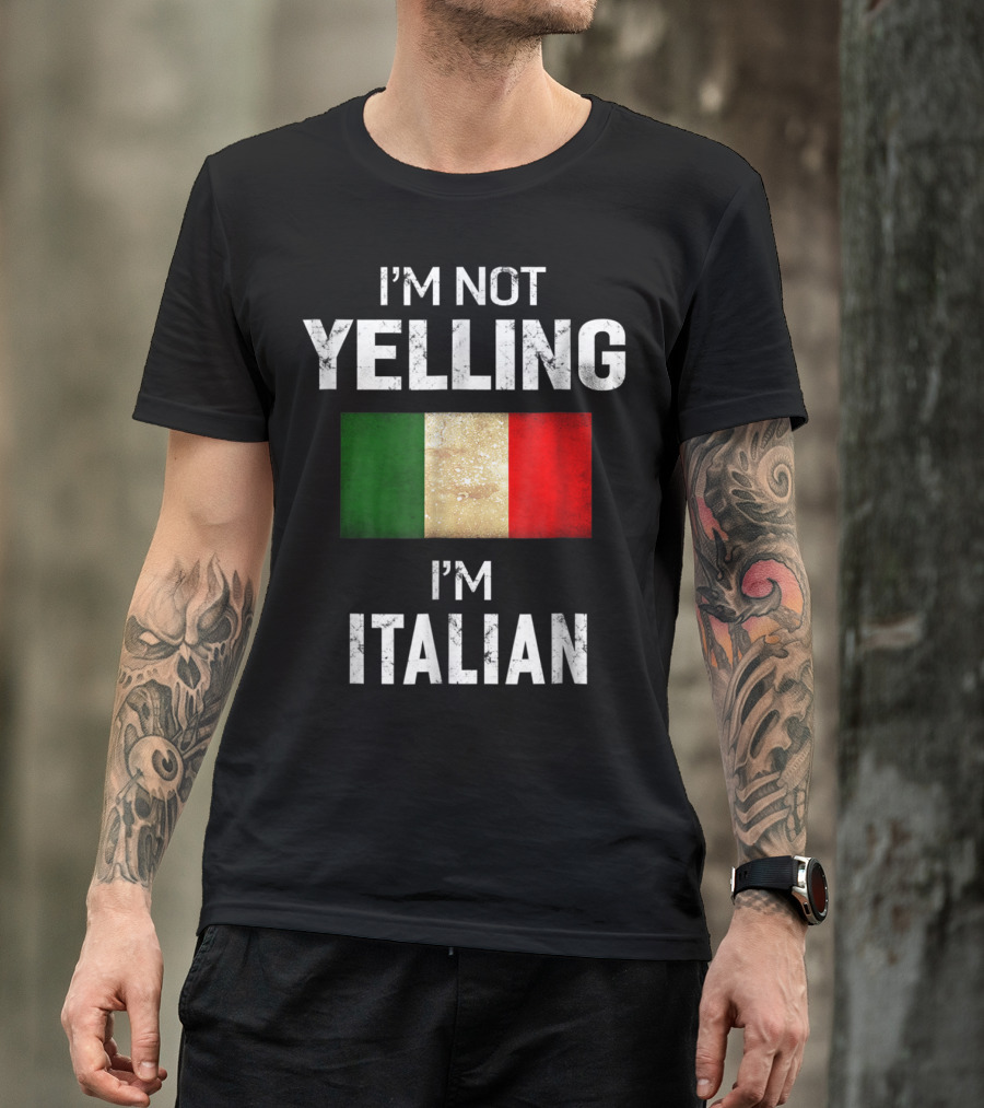 I'm Not Yelling I'm Italian Flag T-Shirt