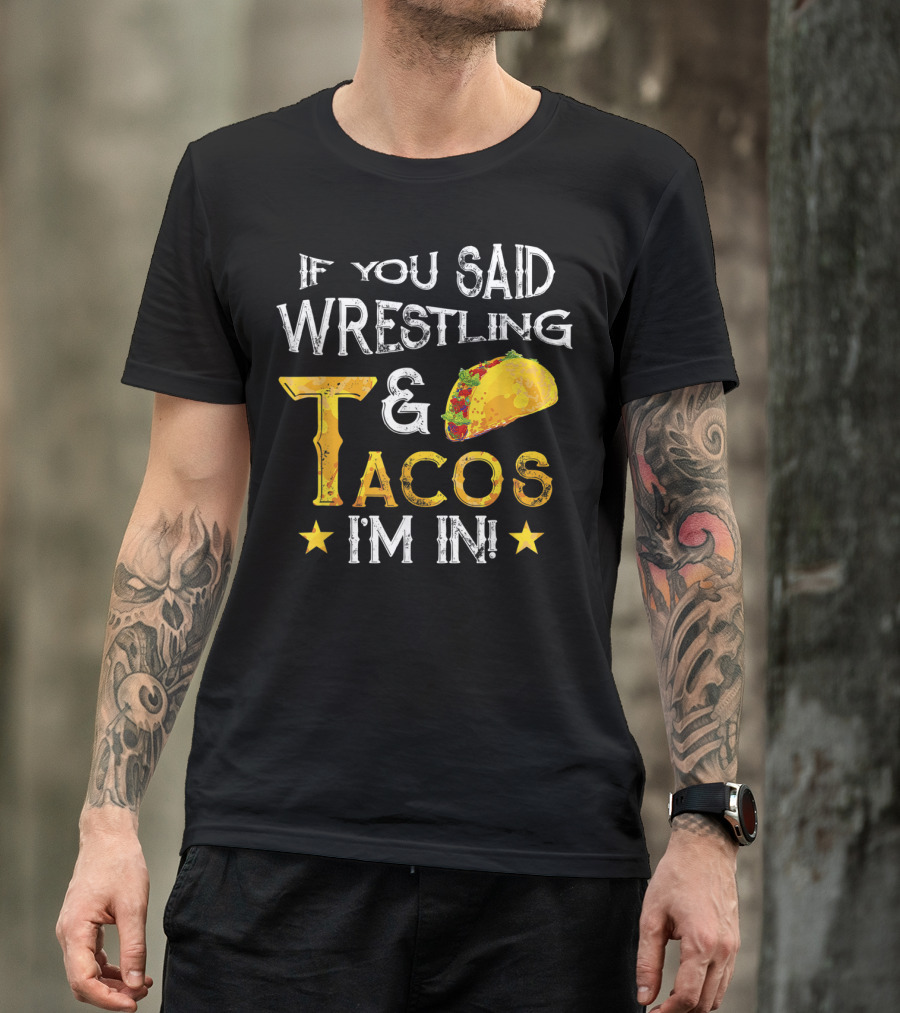 If You Said Wrestling And Tacos I'm In Mexican Fiesta T-Shirt
