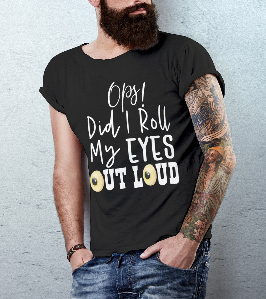 Ops Did I Roll My Eyes Out Loud Sarcastic T-Shirt