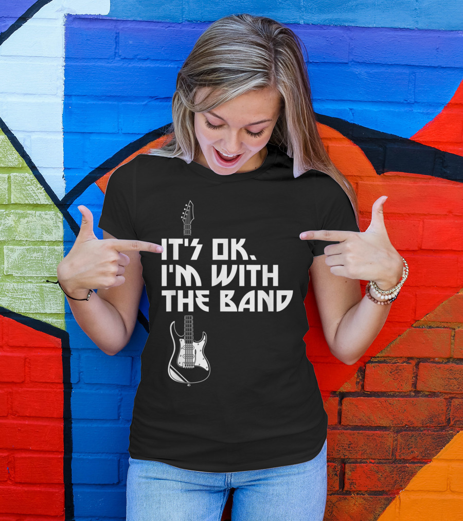 It's Ok I'm With The Band Guitar Roadie Music T-Shirt