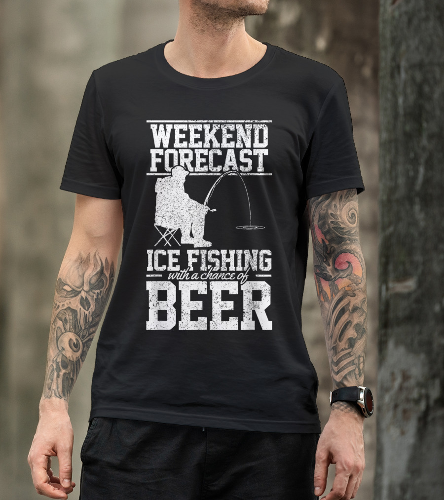 Weekend Forecast Ice Fishing With A Chance Of Beer T-Shirt