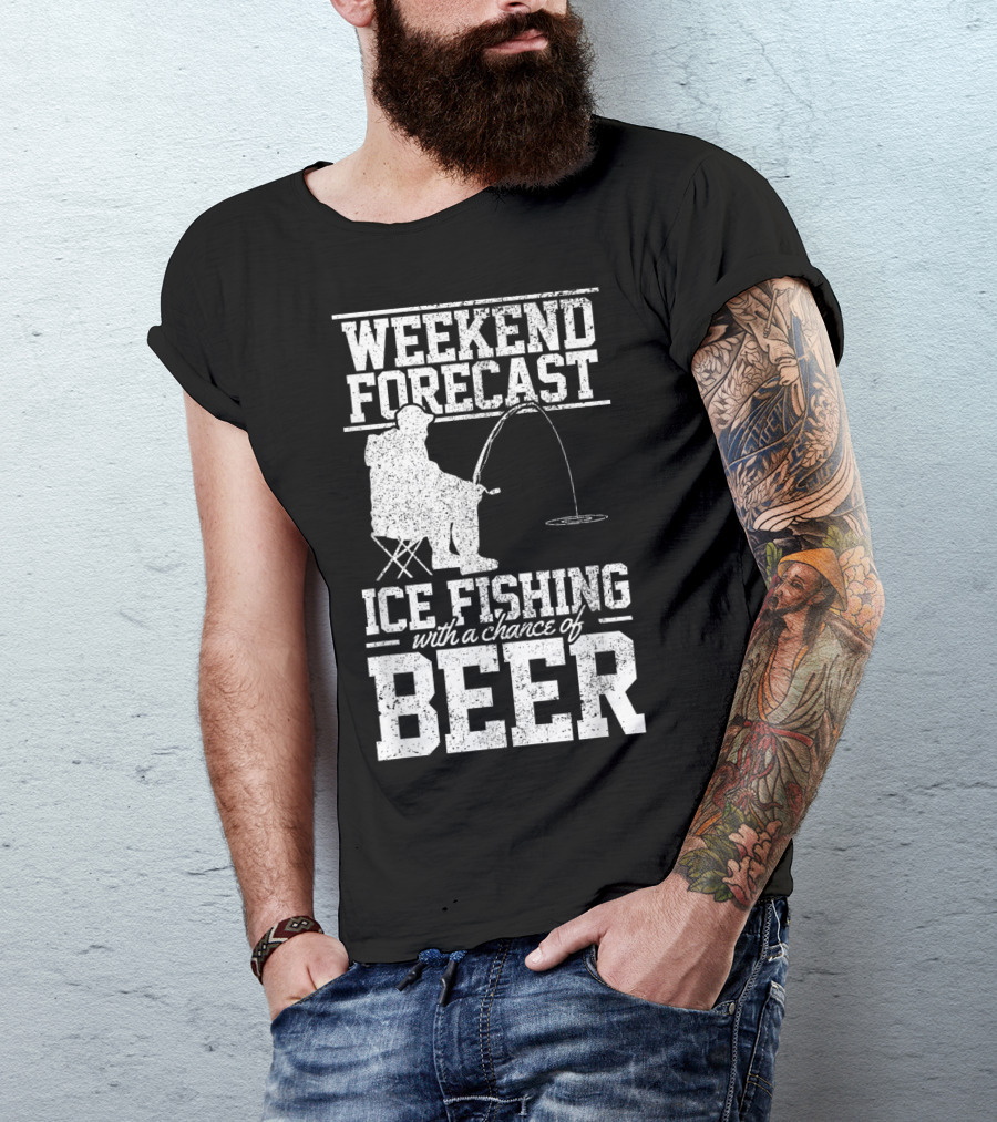 Weekend Forecast Ice Fishing With A Chance Of Beer T-Shirt