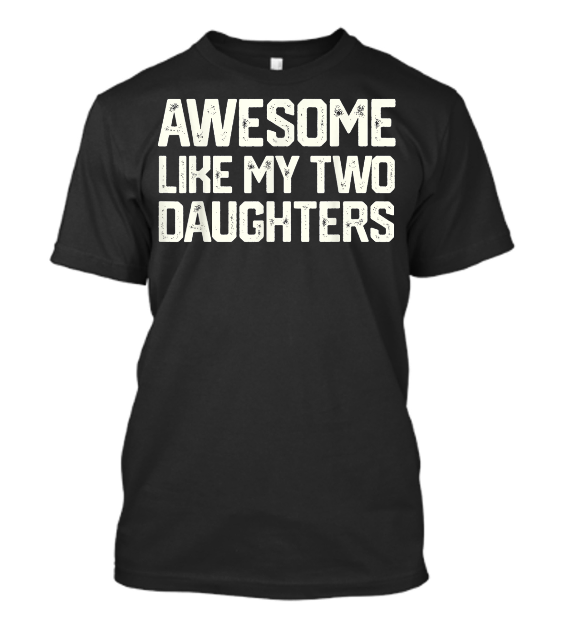 AWESOME LIKE MY TWO DAUGHTERS Father's Day Dad T-Shirt