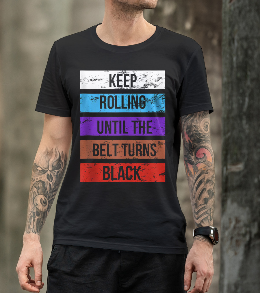 Keep Rolling Until The Belt Turns Black Brazilian Jiu Jitsu For BJJ Lovers Tank T-Shirt