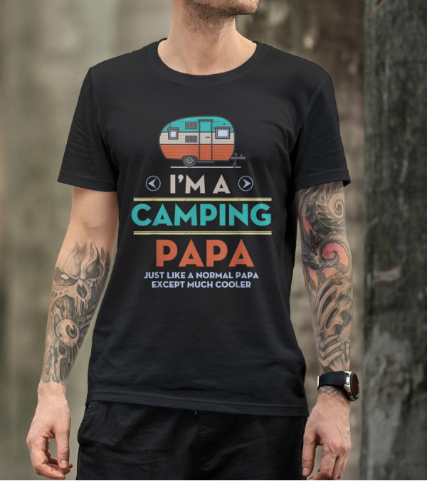 I'm A Camping Papa Just Like A Normal Papa Except Much Cooler T-Shirt