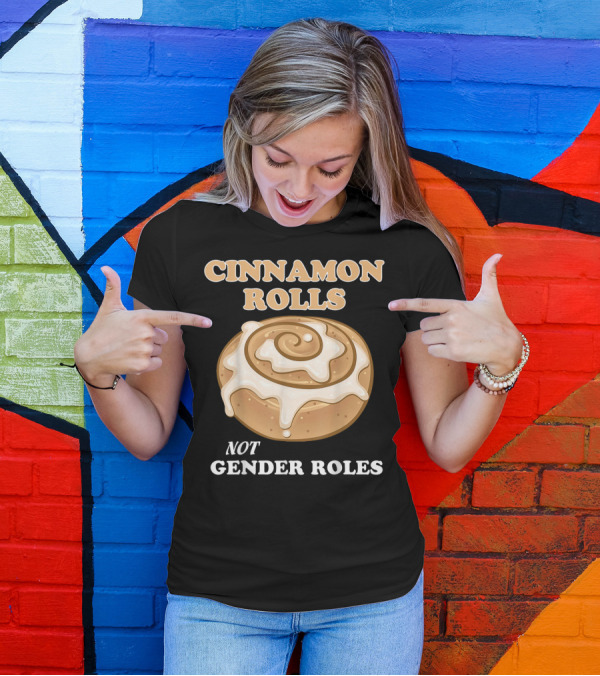 Cinnamon Rolls Not Gender Roles Feminist Equality T-Shirt