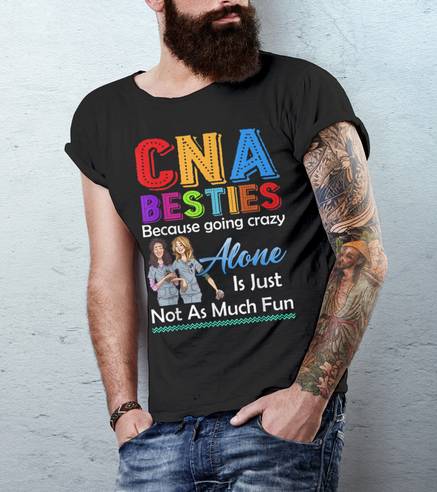 CNA Besties Because Going Crazy Alone Is Just Not As Much Fun T-Shirt