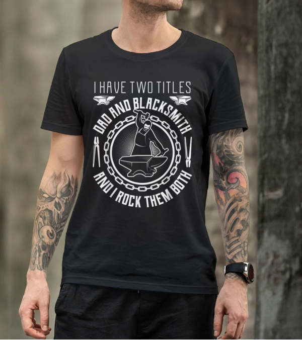 I Have Two Titles Dad And Blacksmith And I Rock Them Both T-Shirt