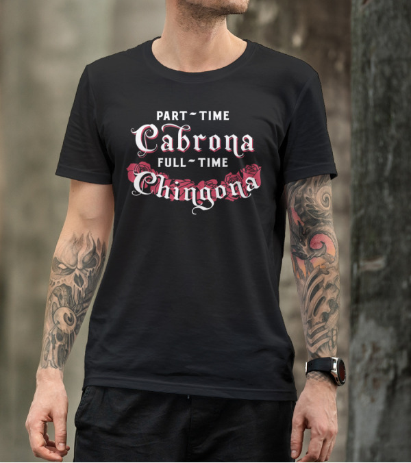 Part Time Cabrona Full Time Chingona Roses T-Shirt
