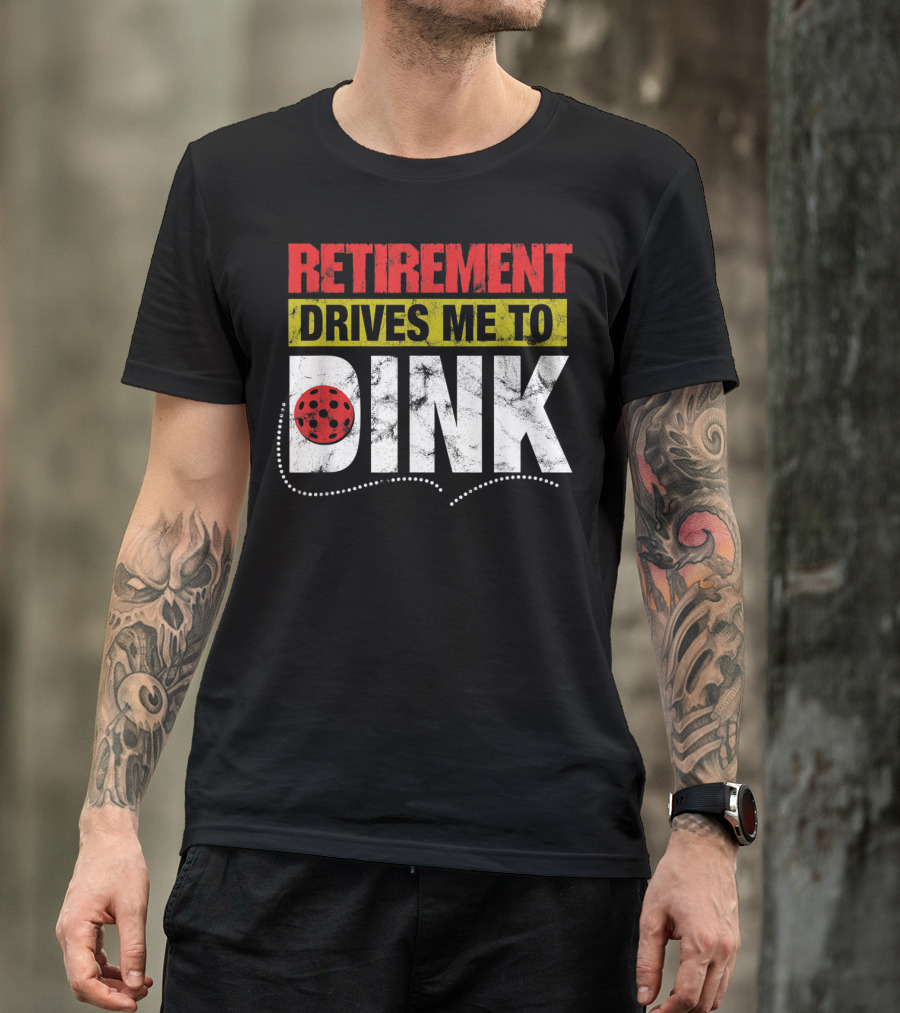 Retirement Drives Me To Dink Pickleball T-Shirt