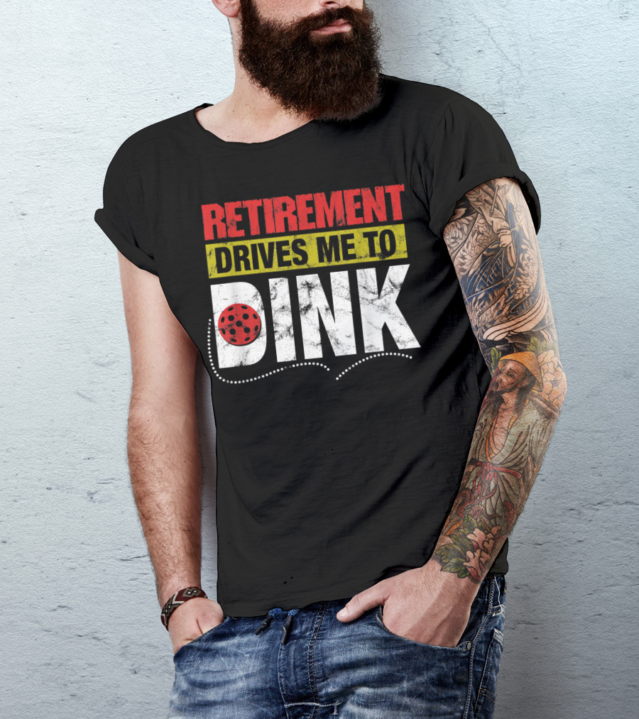 Retirement Drives Me To Dink Pickleball T-Shirt