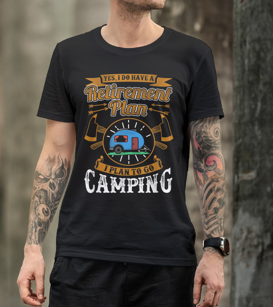 Yes I Do Have A Retirement Plan I Plan To Go Camping RV T-Shirt