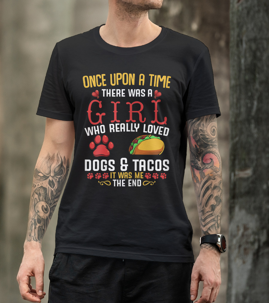 Once Upon A Time There Was A Girl Who Really Loved Dogs And Tacos It Was Me The End T-Shirt