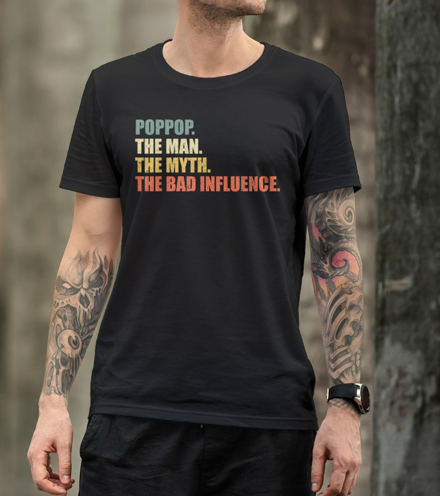 Poppop The Man The Myth The Bad Influence T-Shirt