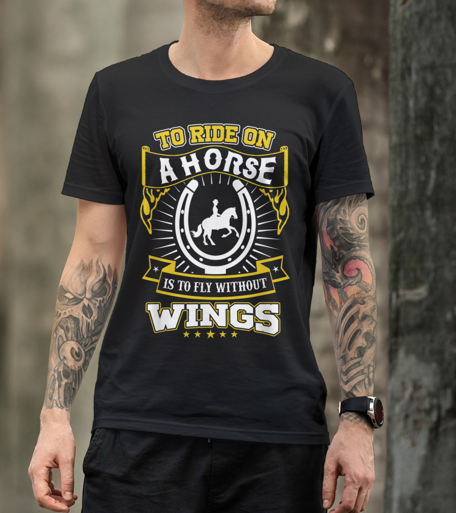 To Ride On A Horse Is To Fly Without Wings T-Shirt