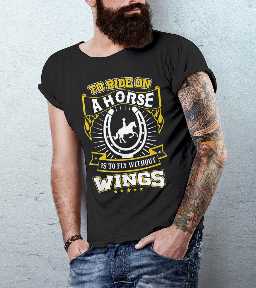 To Ride On A Horse Is To Fly Without Wings T-Shirt