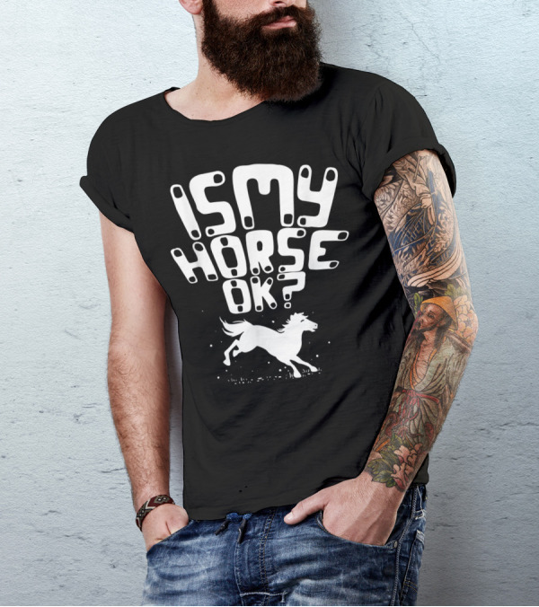 Is My Horse Ok? Funny Horse Riding T-Shirt