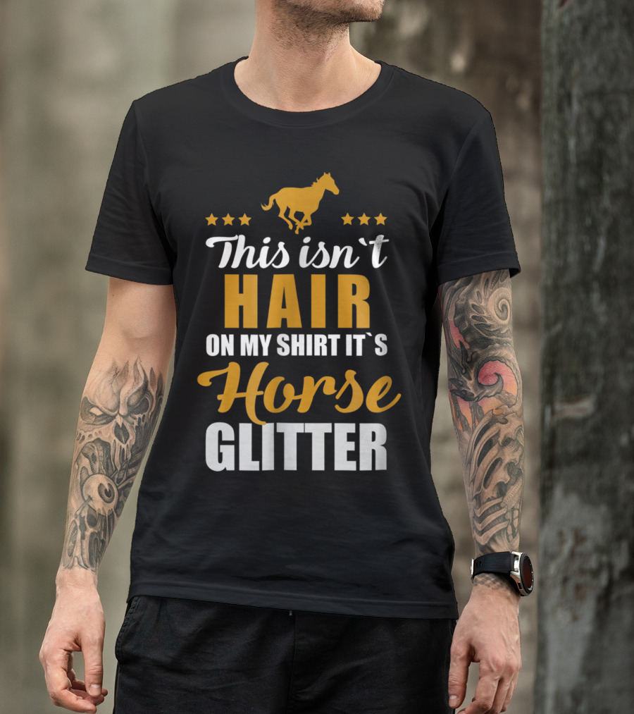 This Isn't Hair On My Shirt It's Horse Glitter T-Shirt