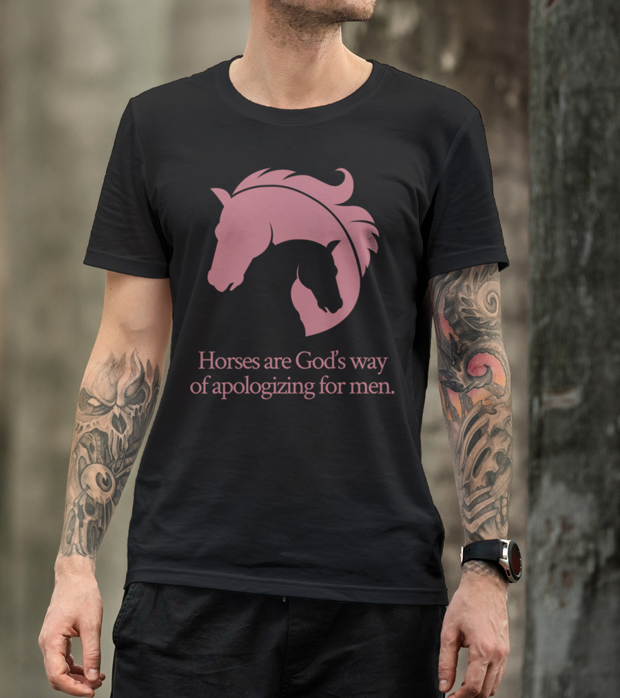 Horses Are God's Way Of Apologizing For Men Women's Horseback T-Shirt