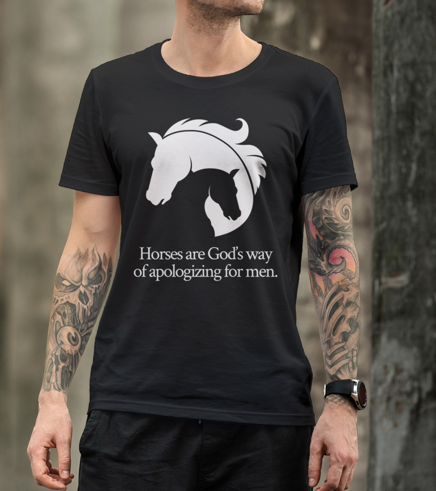 Horses Are God's Way Of Apologizing For Men Funny Horseback Riding T-Shirt