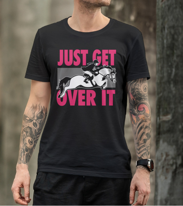 Just Get Over It Equestrian Horse Rider Jumping T-Shirt