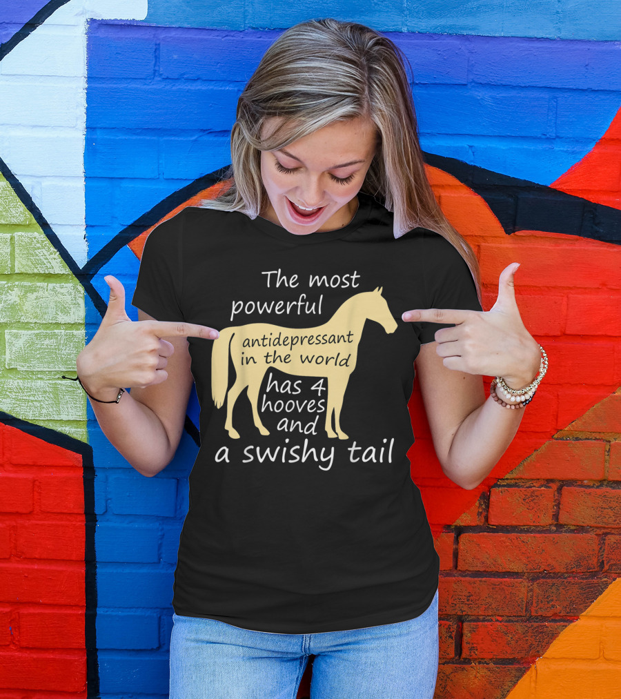 Funny Horse Lover Ladies Equestrian The Most Powerful Antidepressant Has Four Hooves And A Swishy Tail T-Shirt