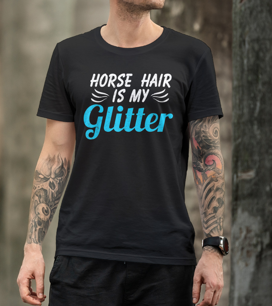 Horse Hair Is My Glitter Gift For Horse Lover Funny Equestrian T-Shirt