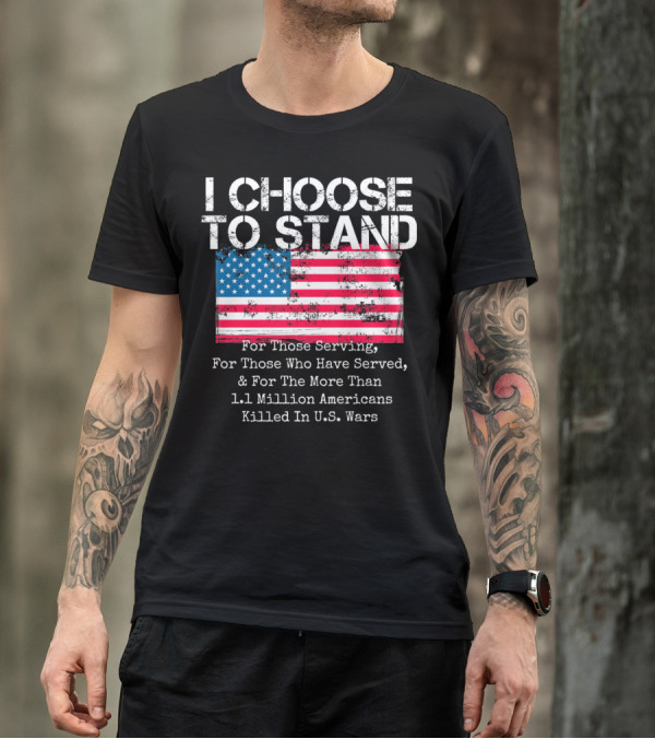 I Choose To Stand American Flag For Those Serving And 1.1 Million Americans Killed In U.S. Wars T-Shirt
