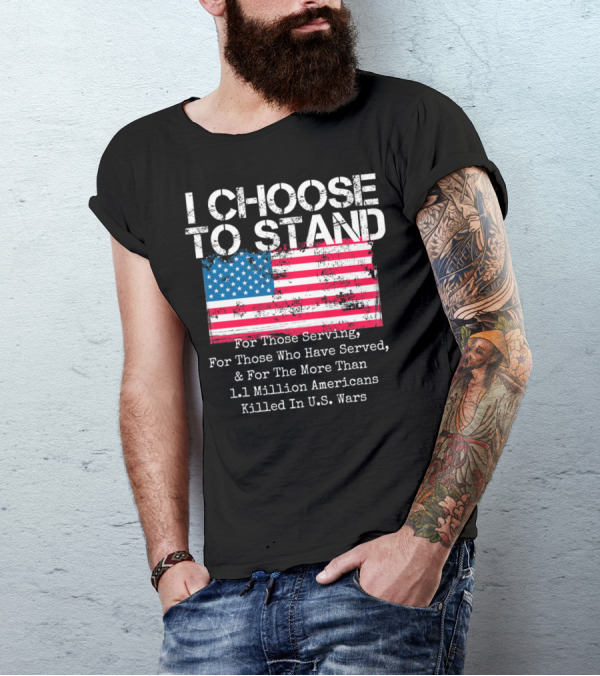 I Choose To Stand American Flag For Those Serving And 1.1 Million Americans Killed In U.S. Wars T-Shirt
