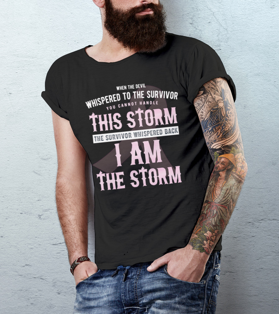 When The Devil Whispered To The Survivor You Cannot Handle This Storm The Survivor Whispered Back I Am The Storm T-Shirt