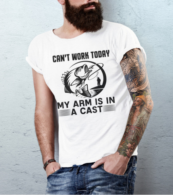 Can't Work Today My Arm Is In A Cast Fishing Themes T-Shirt