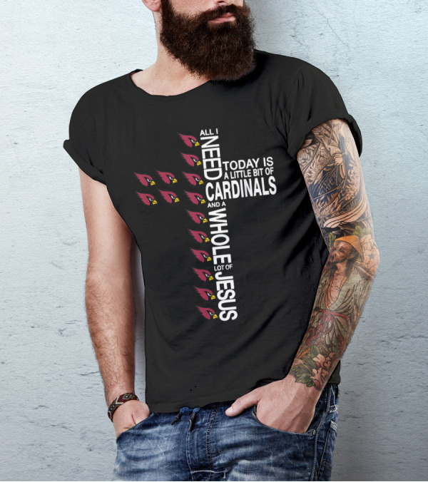 All I Need Today Is A Little Bit Of Cardinals And A Whole Lot Of Jesus Cross Football Arizonacardinal T-Shirt