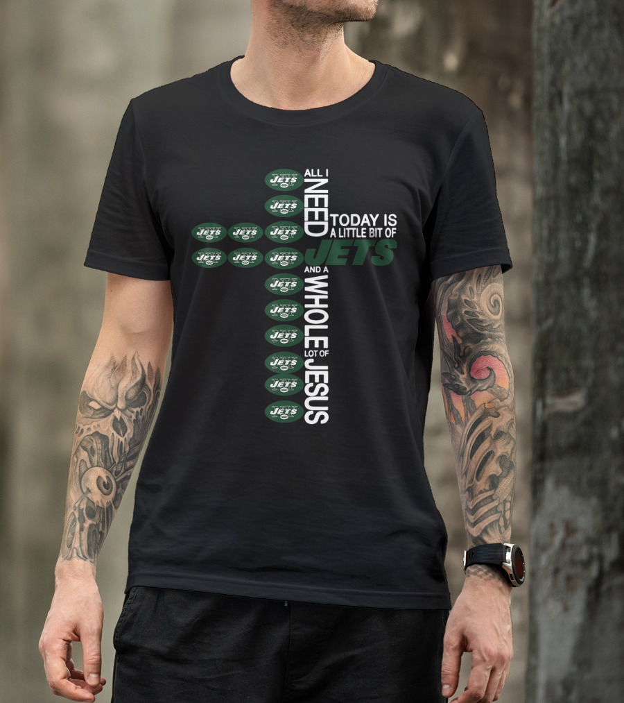 All I Need Today Is A Little Bit Of Jets And A Whole Lot Of Jesus New York Jets Football Cross T-Shirt