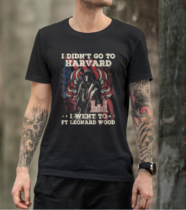 Combat Engineer I Didn't Go To Harvard I Went To Ft Leonard Wood T-Shirt