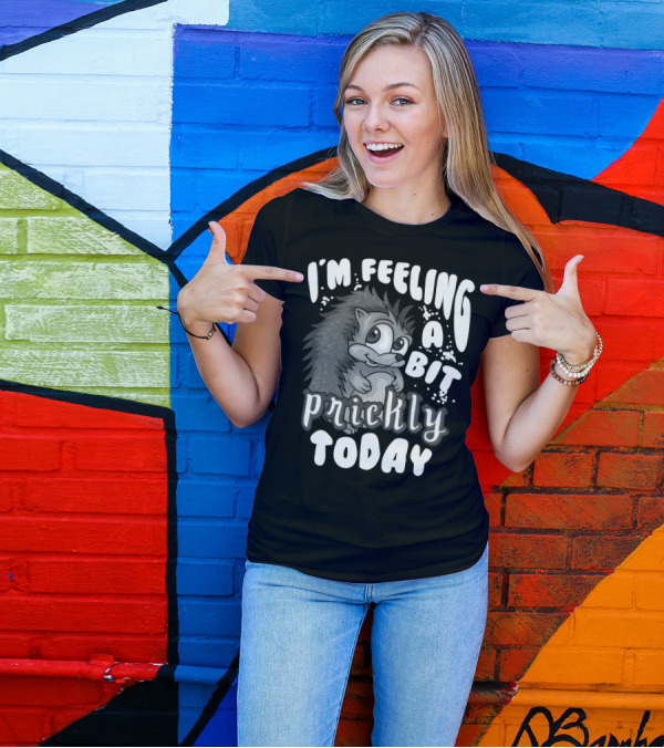 I'm Feeling A Bit Prickly Today Cute Unique Hedgehog T-Shirt