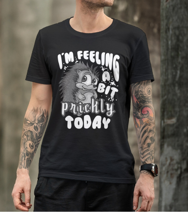 I'm Feeling A Bit Prickly Today Cute Unique Hedgehog T-Shirt