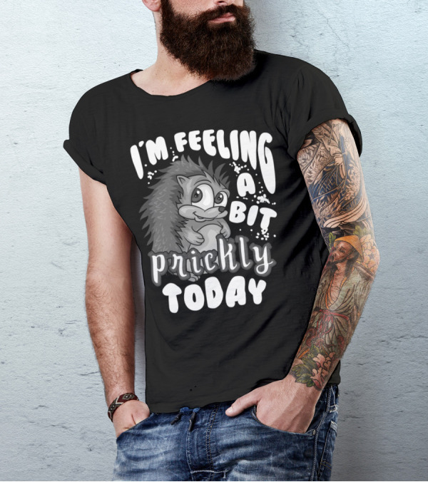 I'm Feeling A Bit Prickly Today Cute Unique Hedgehog T-Shirt