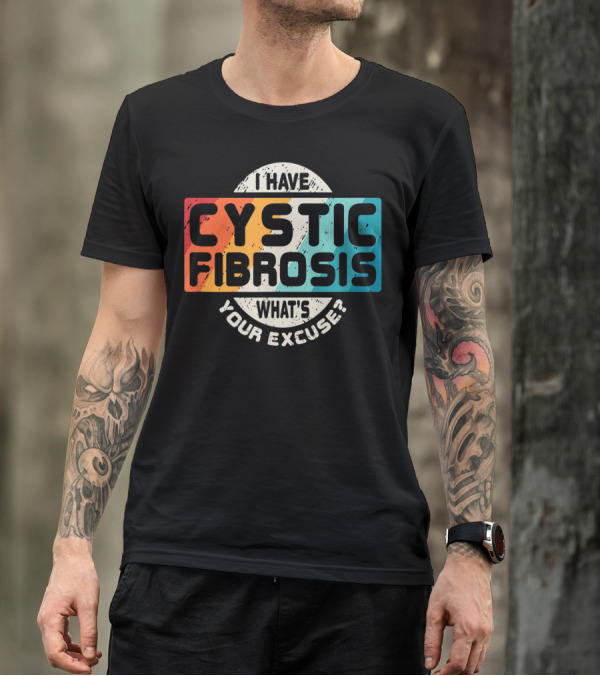 I Have Cystic Fibrosis What's Your Excuse? T-Shirt