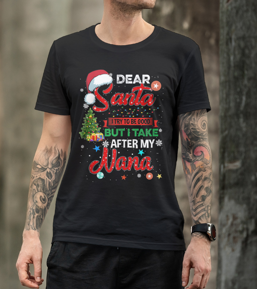 Dear Santa I Try To Be Good But I Take After My Nana T-Shirt