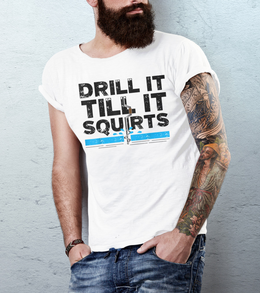 Drill It Till It Squirts Ice Fishing Auger T-Shirt