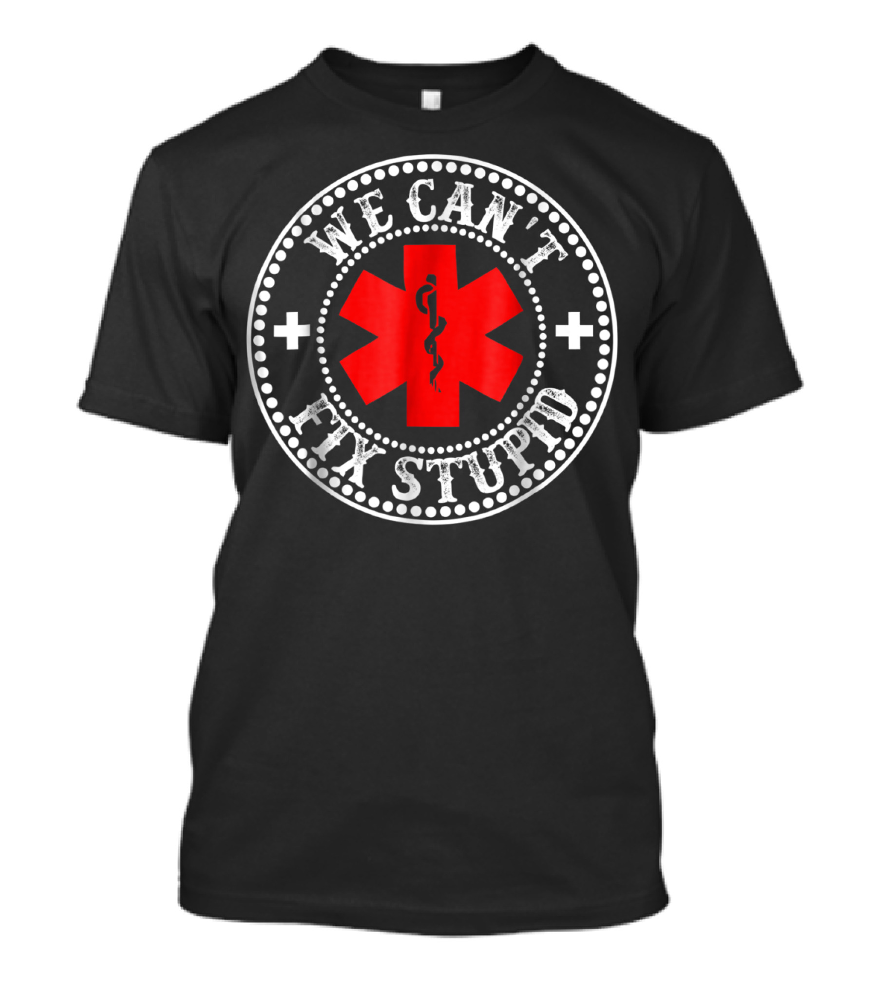EMT Medic We Can't Fix Stupid Funny EMS Medical T-Shirt