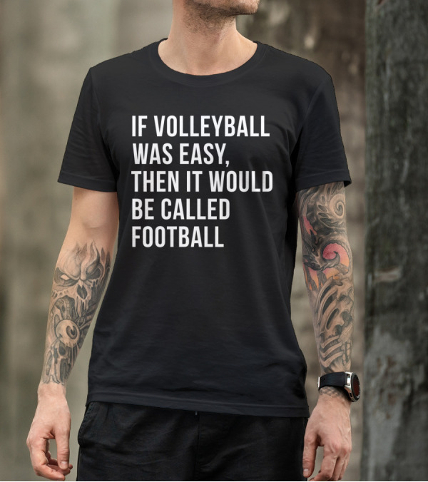 If Volleyball Was Easy Then It Would Be Called Football Funny College Volleyball For N Girls T-Shirt