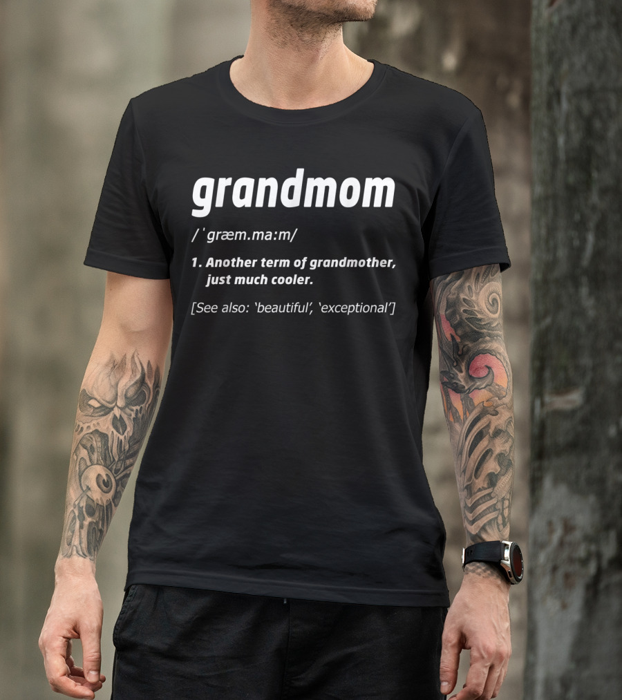 Grandmom Another Term Of Grandmother Just Much Cooler Beautiful Exceptional T-Shirt