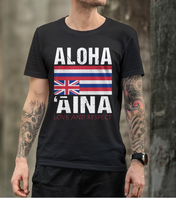 Aloha 'Aina Love And Respect Hawaiian Flag Sovereignty Independence T-Shirt