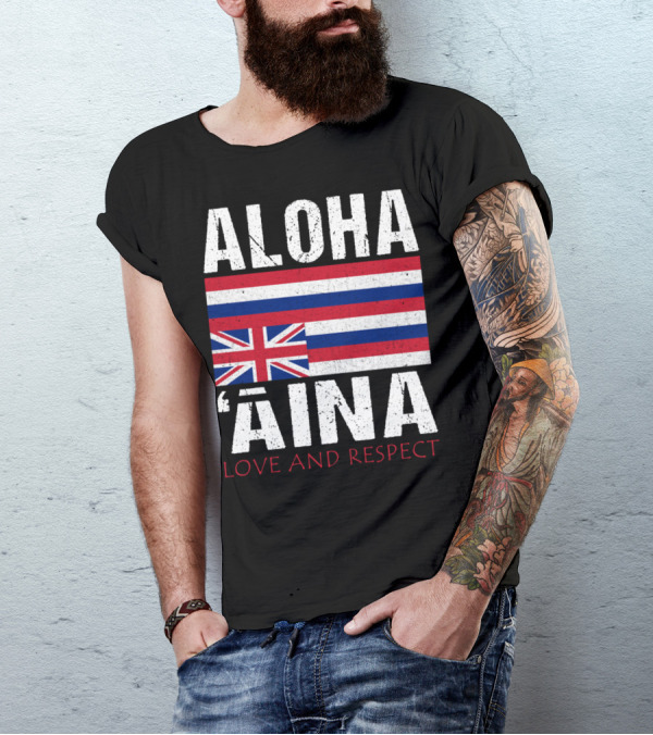Aloha 'Aina Love And Respect Hawaiian Flag Sovereignty Independence T-Shirt